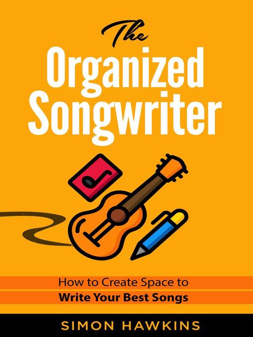 Title details for The Organized Songwriter--How to Create Space to Write Your Best Songs by Simon Hawkins - Available